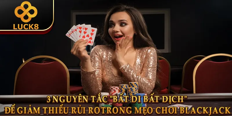 3 Nguyên tắc "Bất di bất dịch" Trong mẹo chơi blackjack