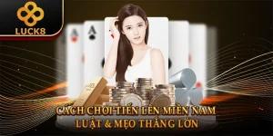 Cách Chơi Tiến Lên Miền Nam: Luật & Mẹo Thắng Lớn