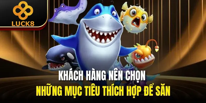 Khách hàng nên chọn những mục tiêu thích hợp để săn