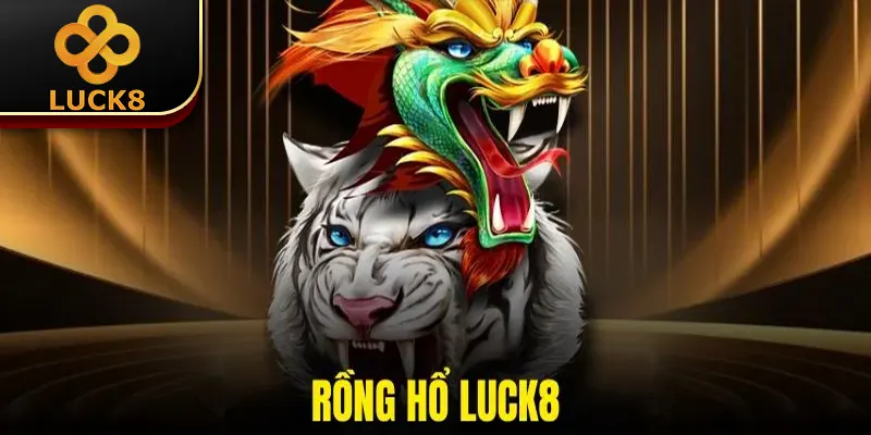 Rồng Hổ Luck8 | 4 Chiến Thuật Chơi Hiệu Quả Của Cao Thủ
