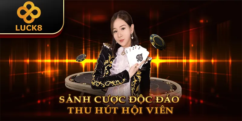 Sảnh cược độc đáo thu hút hội viên 