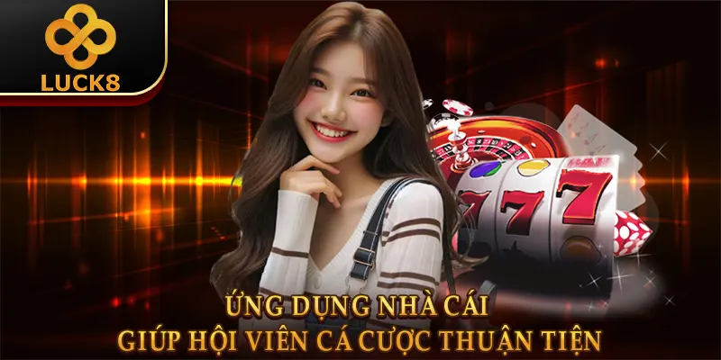 Ứng dụng nhà cái giúp hội viên cá cược thuận tiện